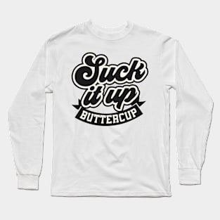 Suck it up buttercup Funny Quote Sarcastic Sayings Humor Gift Long Sleeve T-Shirt